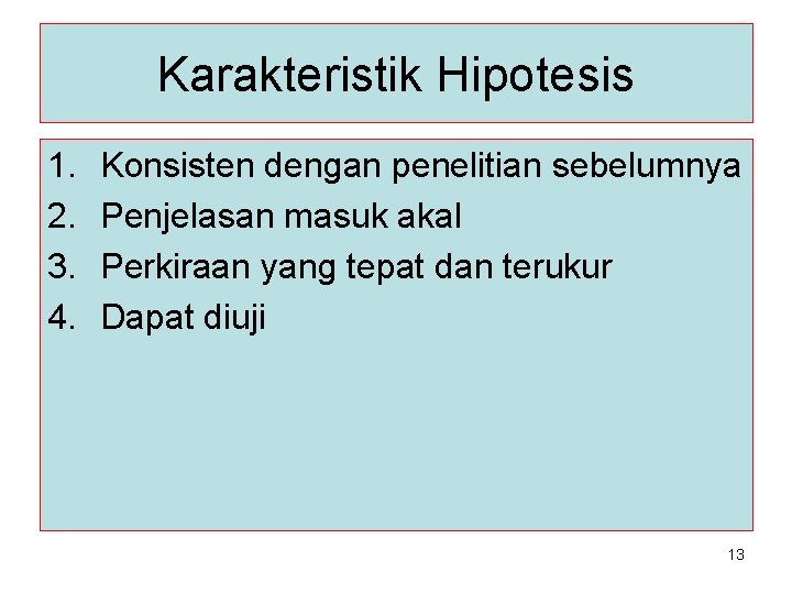 Karakteristik Hipotesis 1. 2. 3. 4. Konsisten dengan penelitian sebelumnya Penjelasan masuk akal Perkiraan
