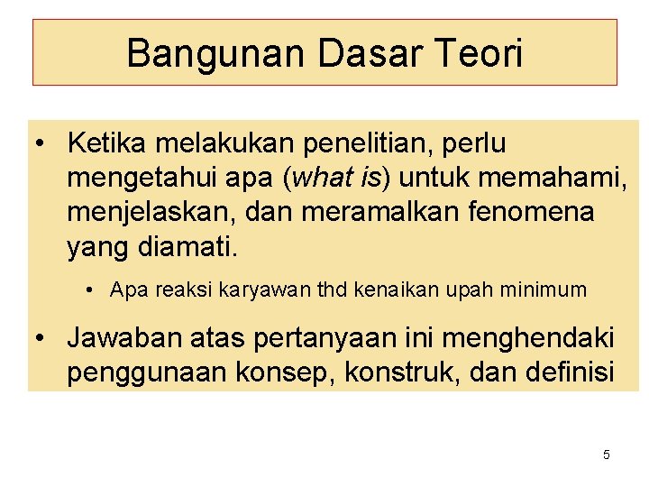 Bangunan Dasar Teori • Ketika melakukan penelitian, perlu mengetahui apa (what is) untuk memahami,