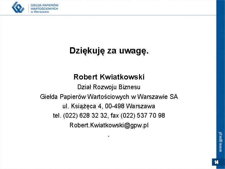 Dziękuję za uwagę. Robert Kwiatkowski Dział Rozwoju Biznesu Giełda Papierów Wartościowych w Warszawie SA