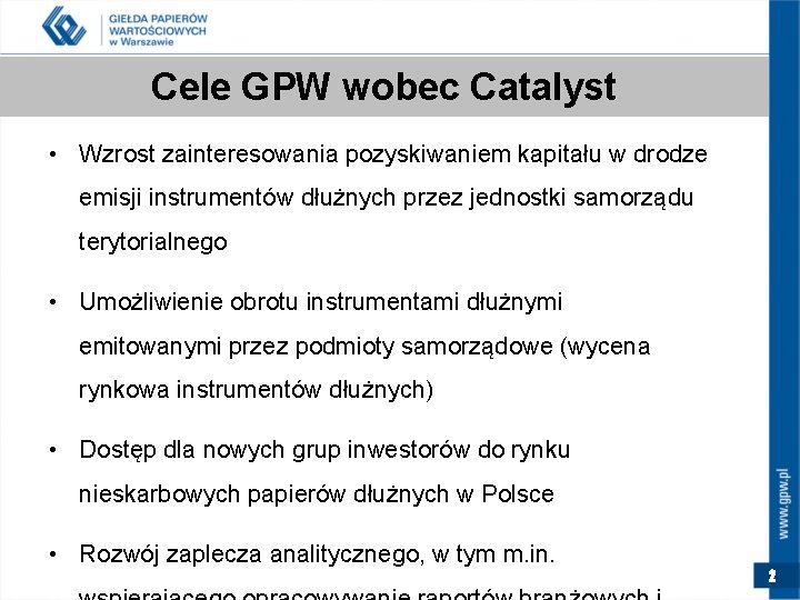 Cele GPW wobec Catalyst • Wzrost zainteresowania pozyskiwaniem kapitału w drodze emisji instrumentów dłużnych