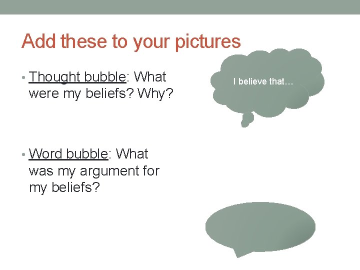 Add these to your pictures • Thought bubble: What were my beliefs? Why? •