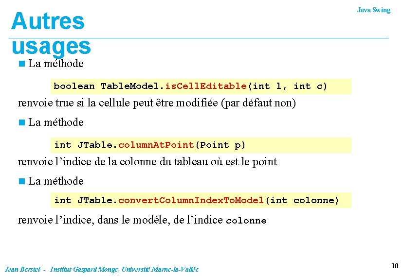 Autres usages n Java Swing La méthode boolean Table. Model. is. Cell. Editable(int l, Autres usages n Java Swing La méthode boolean Table. Model. is. Cell. Editable(int l,
