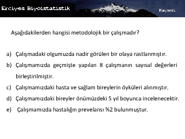 Aşağıdakilerden hangisi metodolojik bir çalışmadır? a) Çalışmadaki olgumuzda nadir görülen bir olaya rastlanmıştır. b)