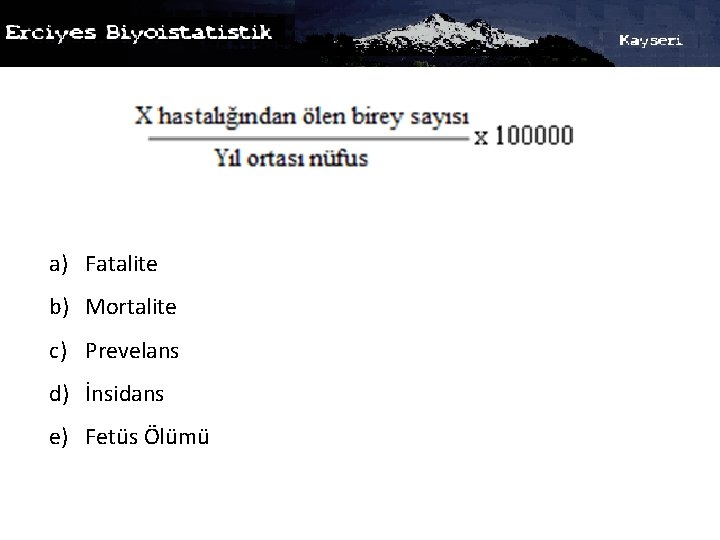 a) Fatalite b) Mortalite c) Prevelans d) İnsidans e) Fetüs Ölümü 