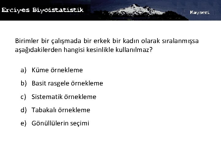 Birimler bir çalışmada bir erkek bir kadın olarak sıralanmışsa aşağıdakilerden hangisi kesinlikle kullanılmaz? a)