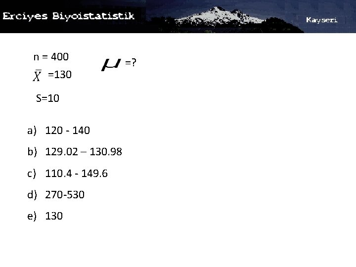 n = 400 =130 S=10 a) 120 - 140 b) 129. 02 – 130.