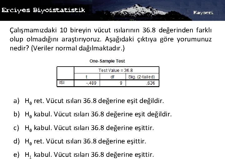 Çalışmamızdaki 10 bireyin vücut ısılarının 36. 8 değerinden farklı olup olmadığını araştırıyoruz. Aşağıdaki çıktıya