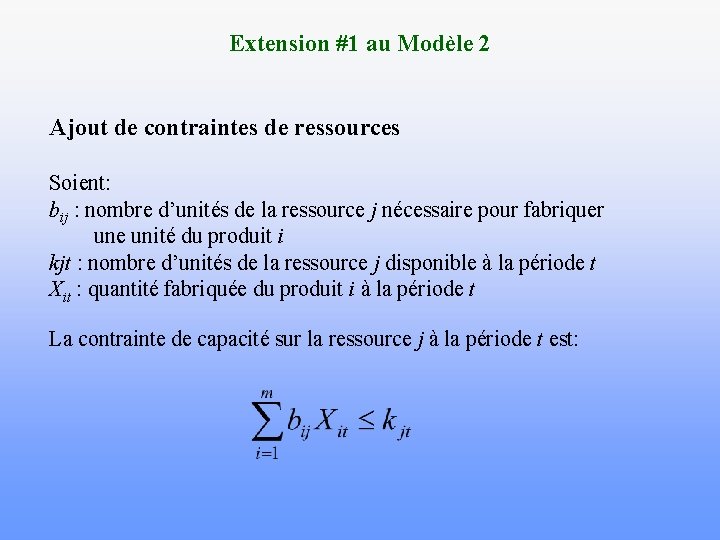 Extension #1 au Modèle 2 Ajout de contraintes de ressources Soient: bij : nombre