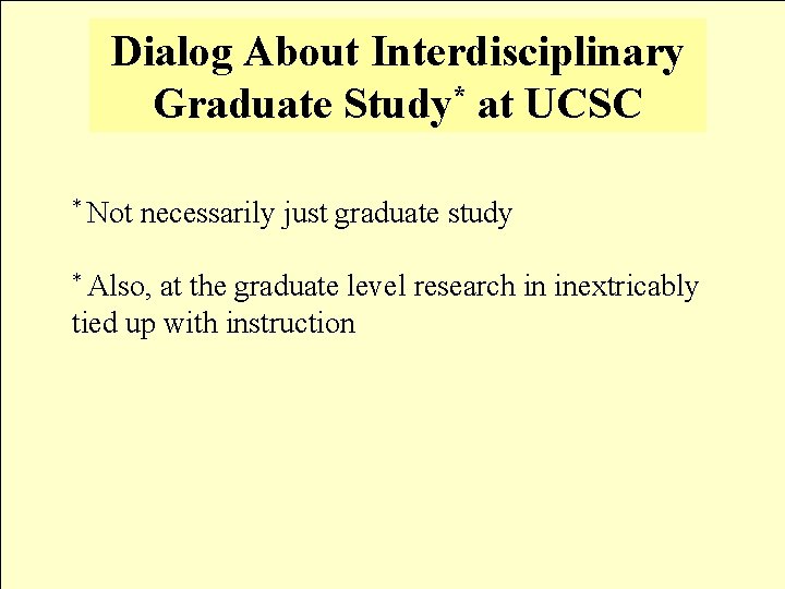 Dialog About Interdisciplinary Graduate Study* at UCSC * Not necessarily just graduate study *