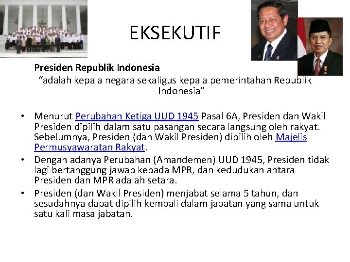 EKSEKUTIF Presiden Republik Indonesia “adalah kepala negara sekaligus kepala pemerintahan Republik Indonesia” • Menurut