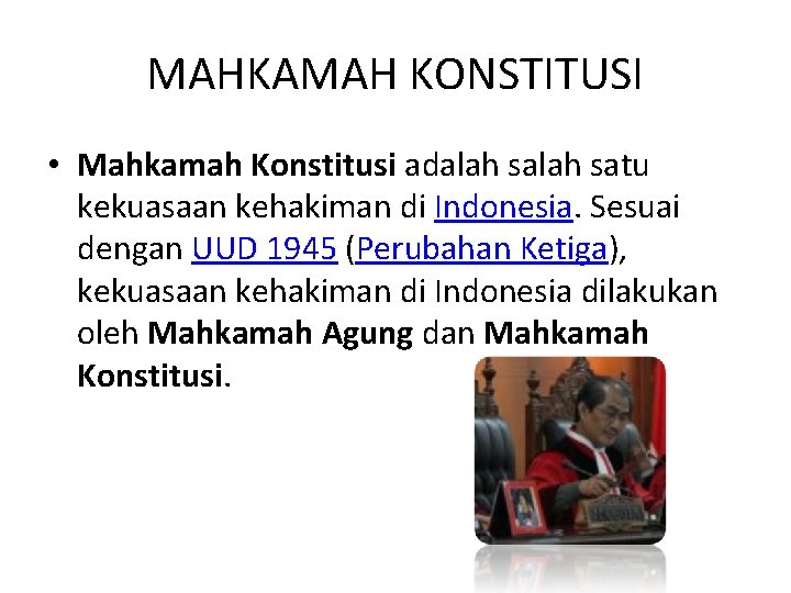 MAHKAMAH KONSTITUSI • Mahkamah Konstitusi adalah satu kekuasaan kehakiman di Indonesia. Sesuai dengan UUD