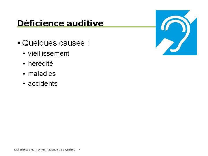 Déficience auditive § Quelques causes : • • vieillissement hérédité maladies accidents Bibliothèque et