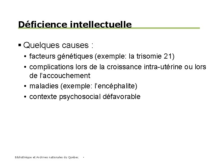 Déficience intellectuelle § Quelques causes : • facteurs génétiques (exemple: la trisomie 21) •