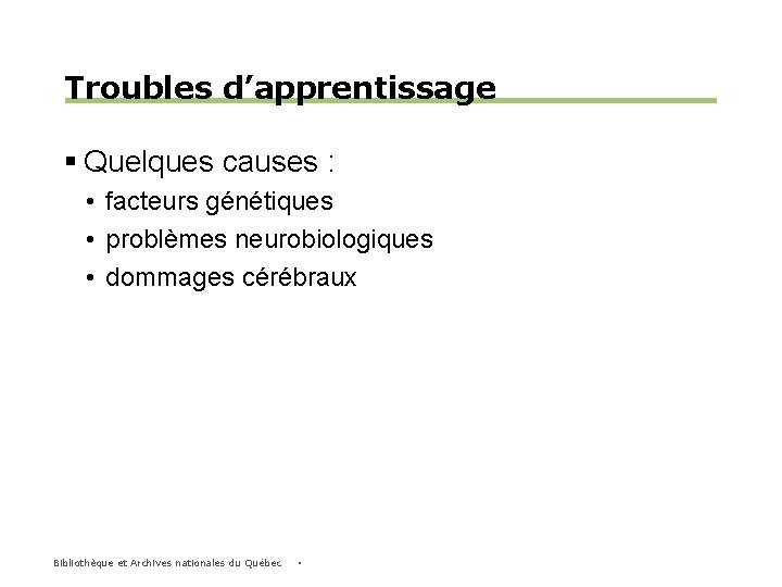 Troubles d’apprentissage § Quelques causes : • facteurs génétiques • problèmes neurobiologiques • dommages