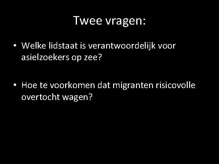 Twee vragen: • Welke lidstaat is verantwoordelijk voor asielzoekers op zee? • Hoe te