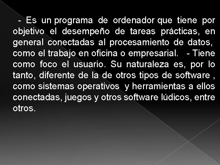 - Es un programa de ordenador que tiene por objetivo el desempeño de - Es un programa de ordenador que tiene por objetivo el desempeño de