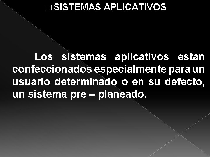 � SISTEMAS APLICATIVOS Los sistemas aplicativos estan confeccionados especialmente para un usuario determinado o � SISTEMAS APLICATIVOS Los sistemas aplicativos estan confeccionados especialmente para un usuario determinado o