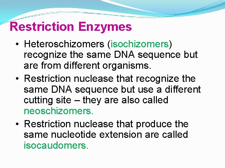 Restriction Enzymes • Heteroschizomers (isochizomers) recognize the same DNA sequence but are from different