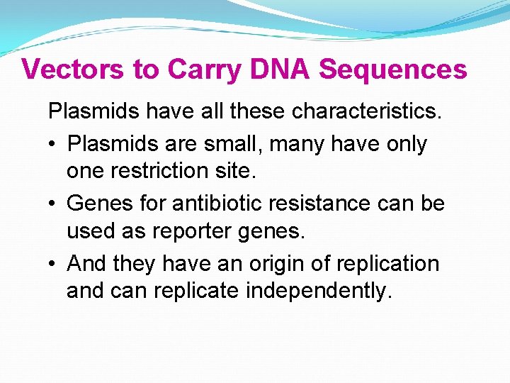 Vectors to Carry DNA Sequences Plasmids have all these characteristics. • Plasmids are small,