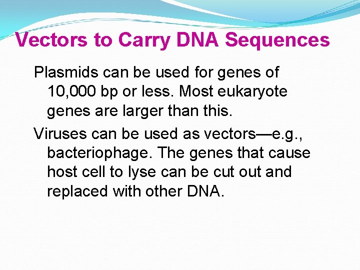 Vectors to Carry DNA Sequences Plasmids can be used for genes of 10, 000