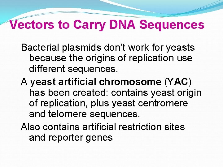 Vectors to Carry DNA Sequences Bacterial plasmids don’t work for yeasts because the origins