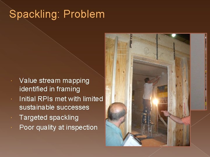 Spackling: Problem Value stream mapping identified in framing Initial RPIs met with limited sustainable