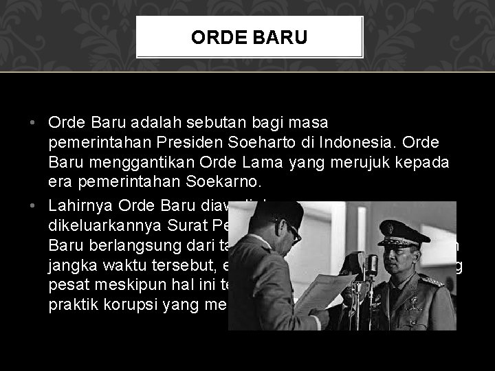 ORDE BARU • Orde Baru adalah sebutan bagi masa pemerintahan Presiden Soeharto di Indonesia.