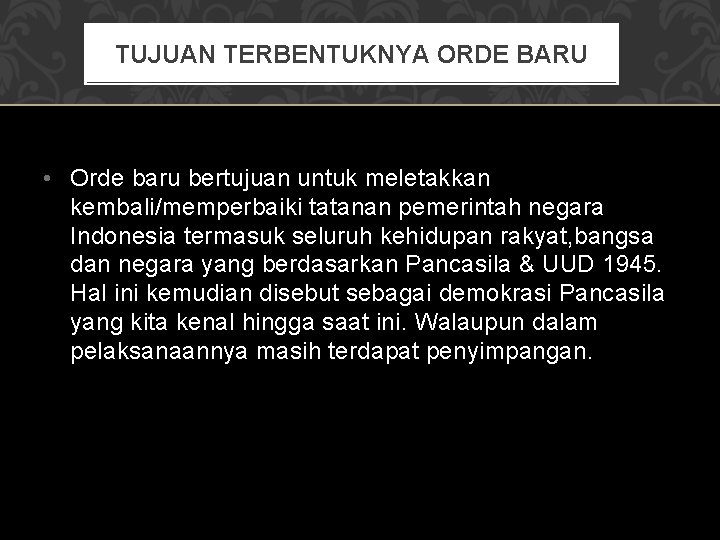 TUJUAN TERBENTUKNYA ORDE BARU • Orde baru bertujuan untuk meletakkan kembali/memperbaiki tatanan pemerintah negara