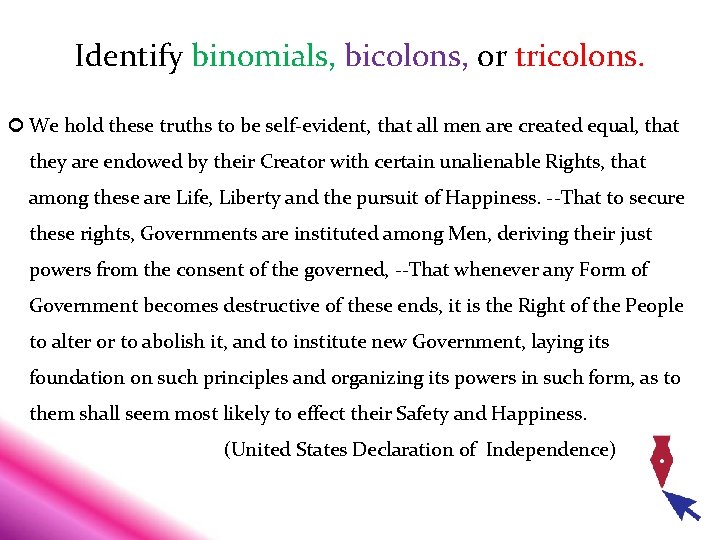 Identify binomials, bicolons, or tricolons. We hold these truths to be self-evident, that all