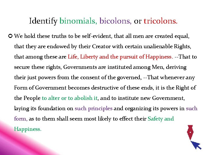 Identify binomials, bicolons, or tricolons. We hold these truths to be self-evident, that all