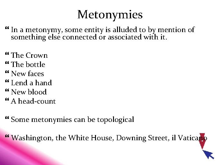 Metonymies In a metonymy, some entity is alluded to by mention of something else