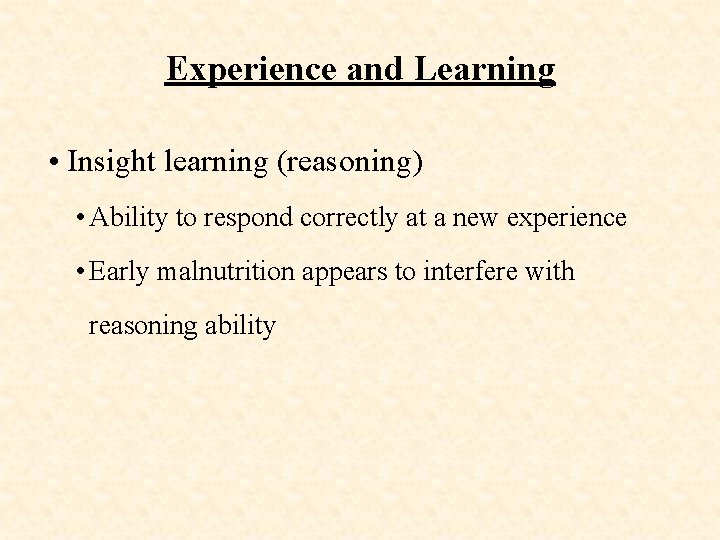 Experience and Learning • Insight learning (reasoning) • Ability to respond correctly at a