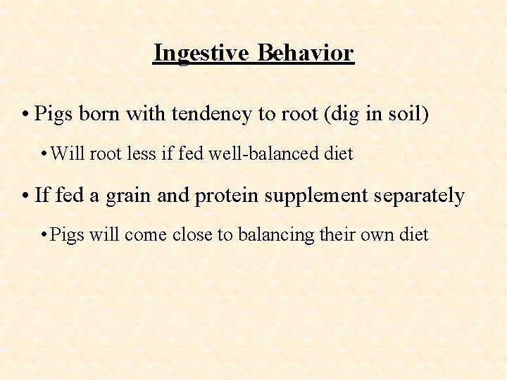 Ingestive Behavior • Pigs born with tendency to root (dig in soil) • Will
