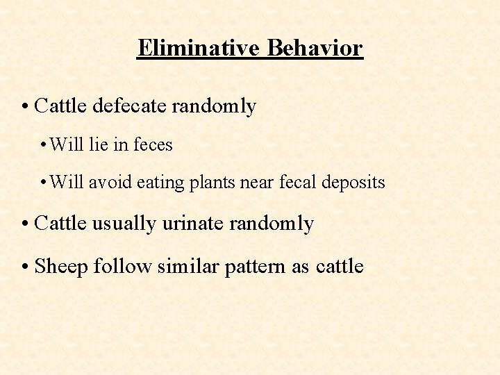 Eliminative Behavior • Cattle defecate randomly • Will lie in feces • Will avoid