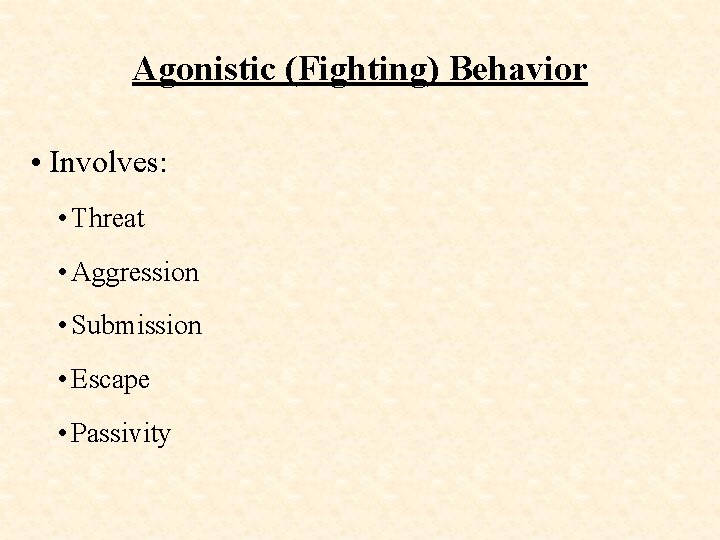Agonistic (Fighting) Behavior • Involves: • Threat • Aggression • Submission • Escape •
