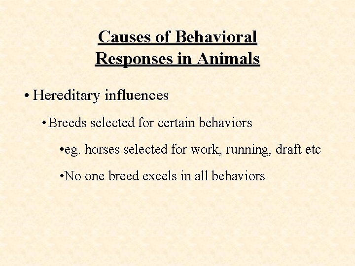 Causes of Behavioral Responses in Animals • Hereditary influences • Breeds selected for certain