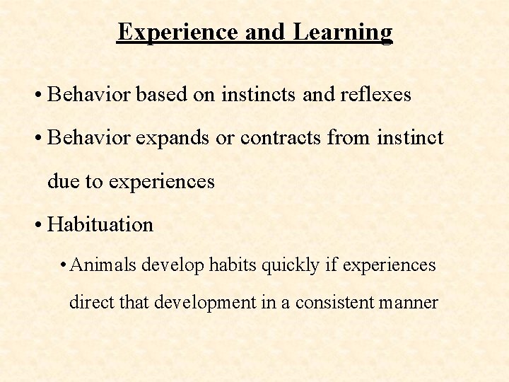 Experience and Learning • Behavior based on instincts and reflexes • Behavior expands or