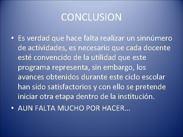 CONCLUSION • Es verdad que hace falta realizar un sinnúmero de actividades, es necesario