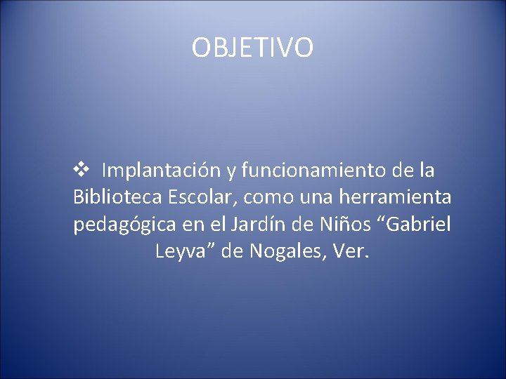 OBJETIVO v Implantación y funcionamiento de la Biblioteca Escolar, como una herramienta pedagógica en