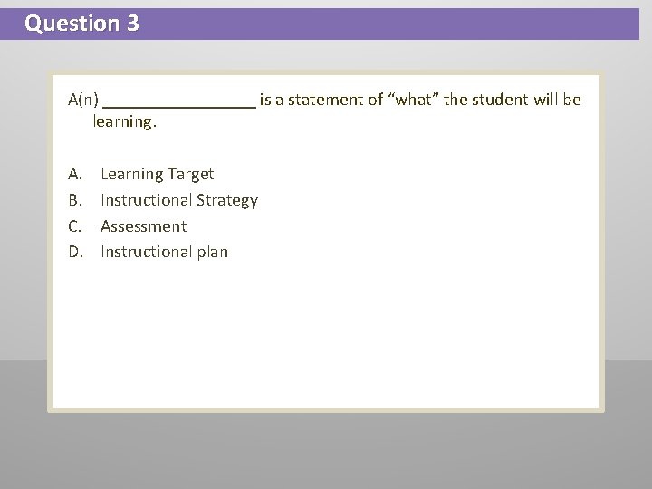 Question 3 A(n) _________ is a statement of “what” the student will be learning. Question 3 A(n) _________ is a statement of “what” the student will be learning.