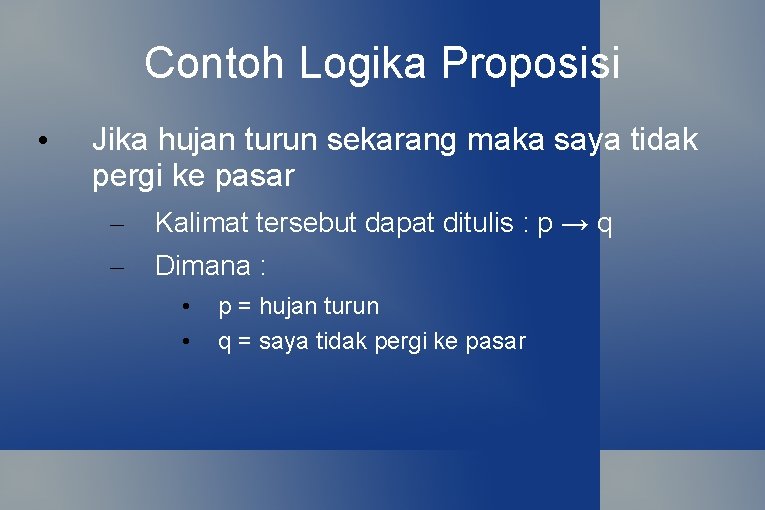 Contoh Logika Proposisi • Jika hujan turun sekarang maka saya tidak pergi ke pasar