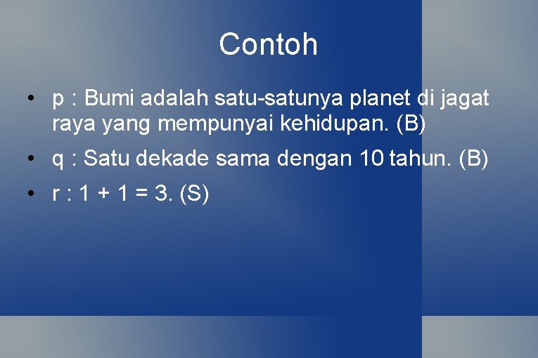 Contoh • p : Bumi adalah satu-satunya planet di jagat raya yang mempunyai kehidupan.