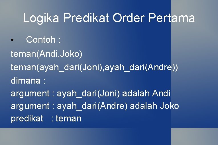 Logika Predikat Order Pertama • Contoh : teman(Andi, Joko) teman(ayah_dari(Joni), ayah_dari(Andre)) dimana : argument