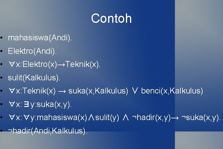 Contoh • mahasiswa(Andi). • Elektro(Andi). • ∀x: Elektro(x)→Teknik(x). • sulit(Kalkulus). • ∀x: Teknik(x) →