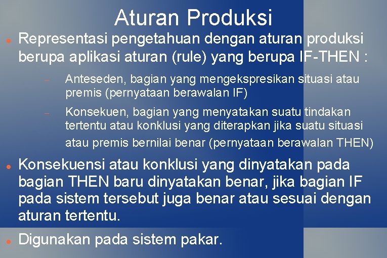 Aturan Produksi Representasi pengetahuan dengan aturan produksi berupa aplikasi aturan (rule) yang berupa IF-THEN