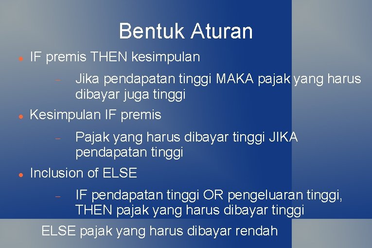 Bentuk Aturan IF premis THEN kesimpulan Kesimpulan IF premis Jika pendapatan tinggi MAKA pajak