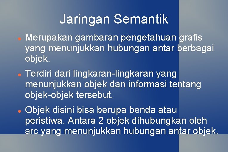 Jaringan Semantik Merupakan gambaran pengetahuan grafis yang menunjukkan hubungan antar berbagai objek. Terdiri dari