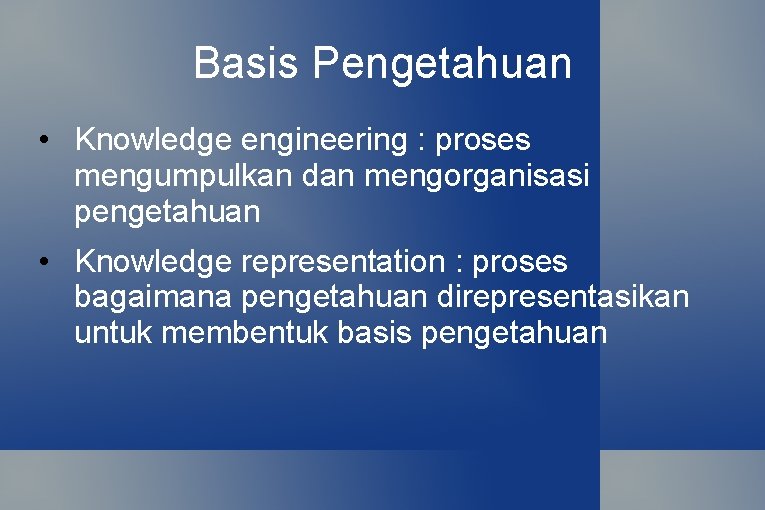 Basis Pengetahuan • Knowledge engineering : proses mengumpulkan dan mengorganisasi pengetahuan • Knowledge representation