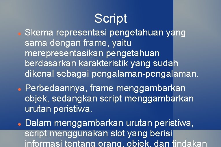 Script Skema representasi pengetahuan yang sama dengan frame, yaitu merepresentasikan pengetahuan berdasarkan karakteristik yang