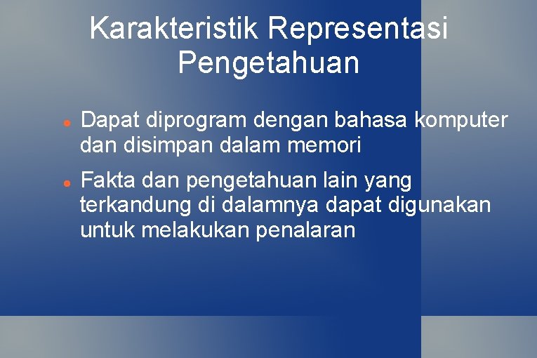 Karakteristik Representasi Pengetahuan Dapat diprogram dengan bahasa komputer dan disimpan dalam memori Fakta dan